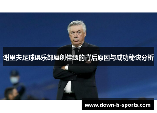 谢里夫足球俱乐部屡创佳绩的背后原因与成功秘诀分析