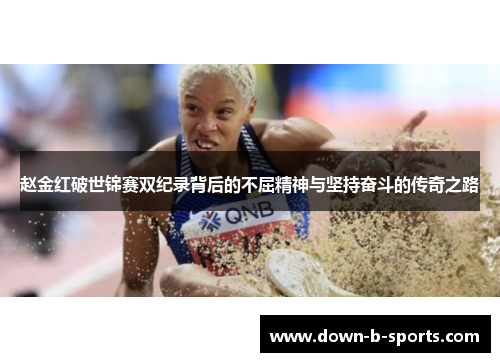 赵金红破世锦赛双纪录背后的不屈精神与坚持奋斗的传奇之路 赵金红破世锦赛双纪录背后的不屈精神与坚持奋斗的传奇之路