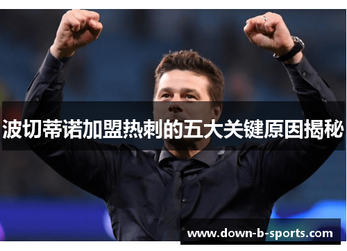 波切蒂诺加盟热刺的五大关键原因揭秘