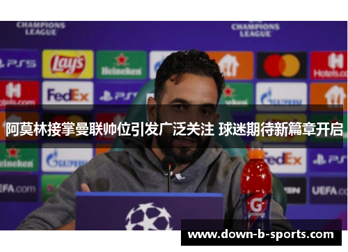 阿莫林接掌曼联帅位引发广泛关注 球迷期待新篇章开启